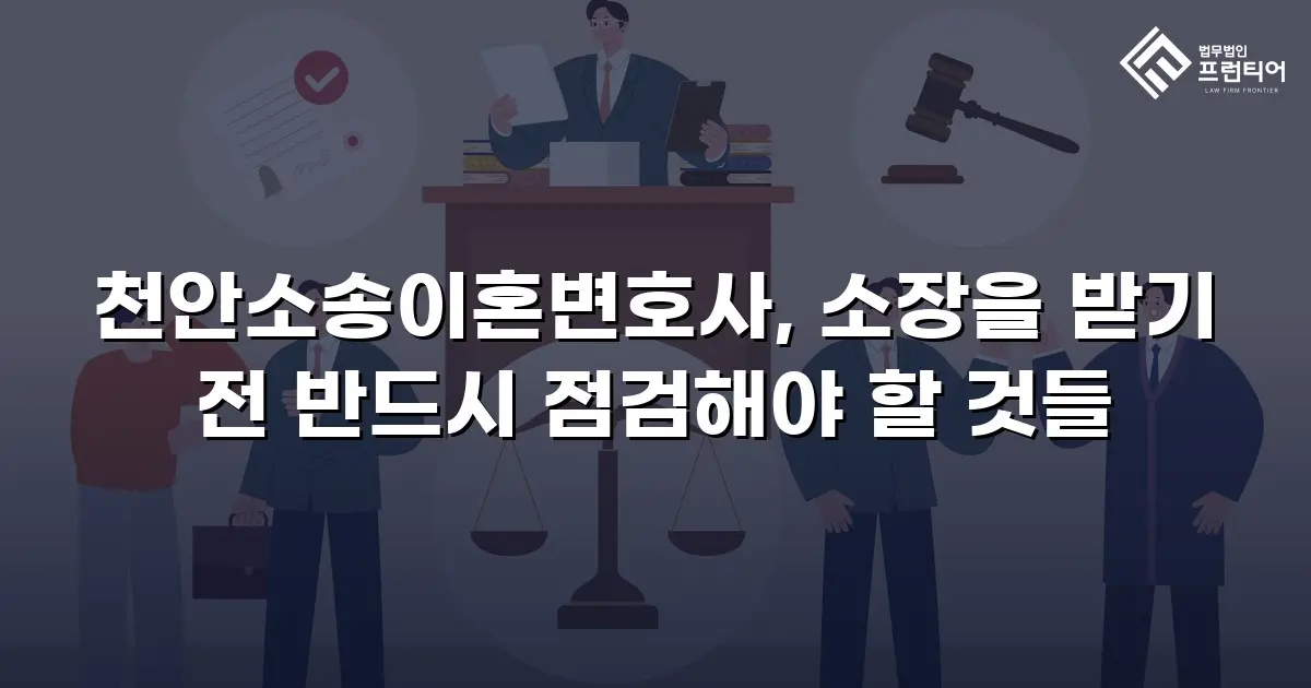 천안소송이혼변호사, 소장을 받기 전 반드시 점검해야 할 것들