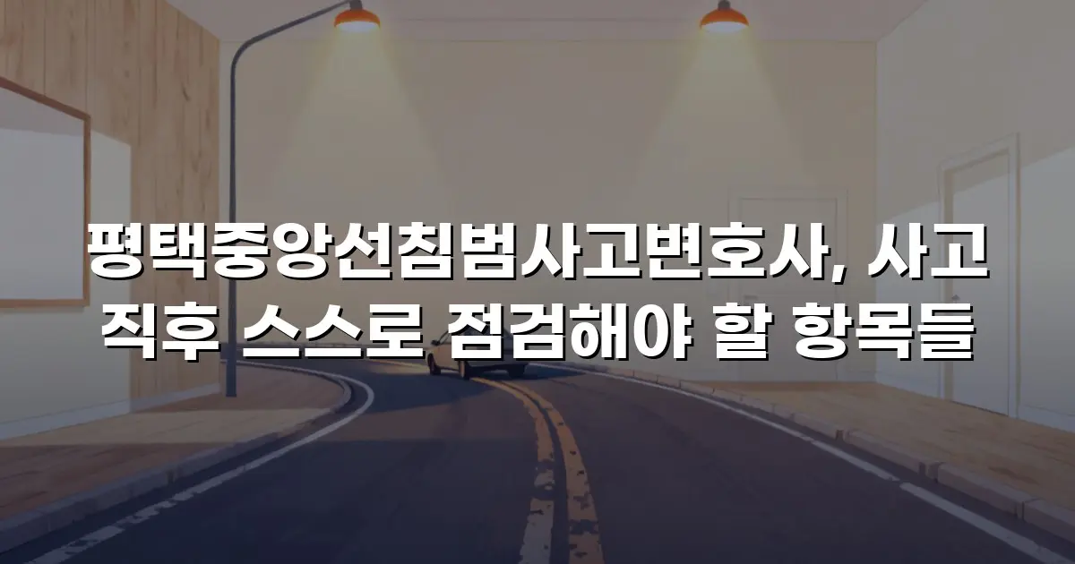 평택중앙선침범사고변호사, 사고 직후 스스로 점검해야 할 항목들