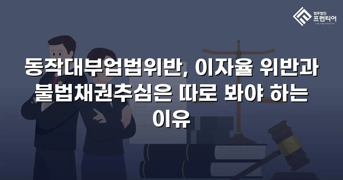 동작대부업법위반, 이자율 위반과 불법채권추심은 따로 봐야 하는 이유