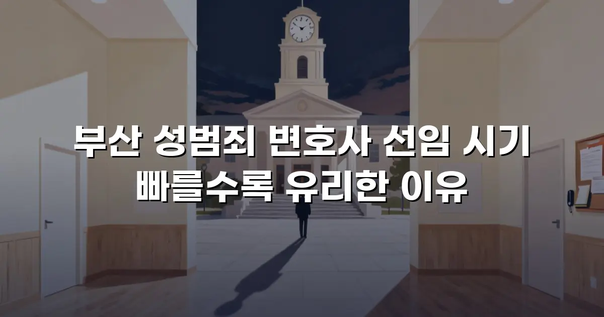부산 성범죄 변호사 선임 시기 빠를수록 유리한 이유