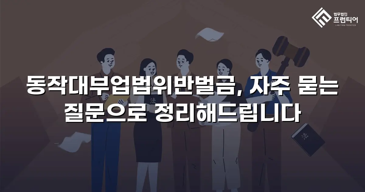 동작대부업법위반벌금, 자주 묻는 질문으로 정리해드립니다