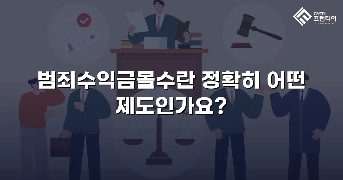 범죄수익금몰수란 정확히 어떤 제도인가요?