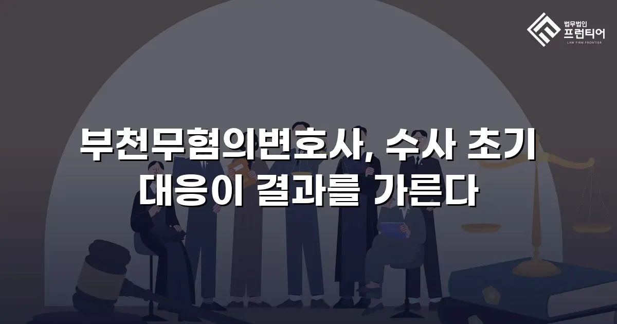 부천무혐의변호사, 수사 초기 대응이 결과를 가른다