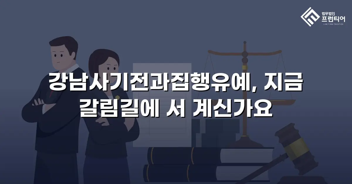 강남사기전과집행유예, 지금 갈림길에 서 계신가요