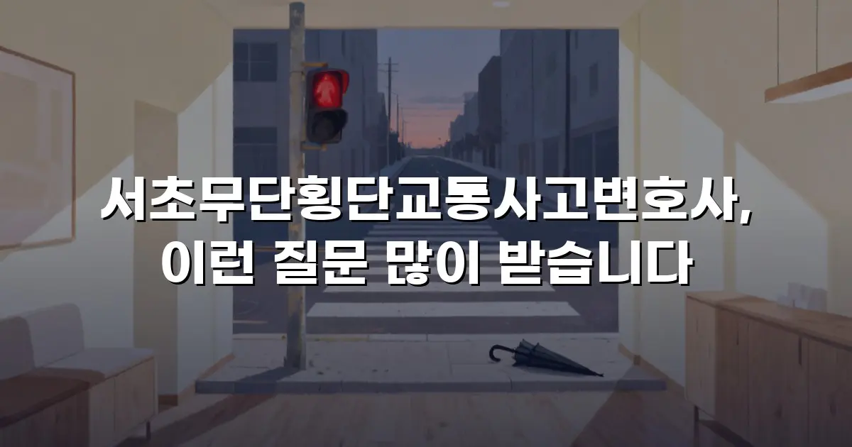 서초무단횡단교통사고변호사, 이런 질문 많이 받습니다