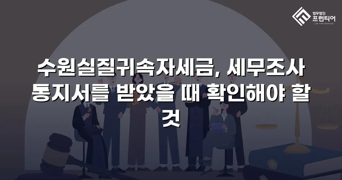 수원실질귀속자세금, 세무조사 통지서를 받았을 때 확인해야 할 것