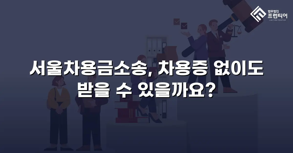 서울차용금소송, 차용증 없이도 받을 수 있을까요?