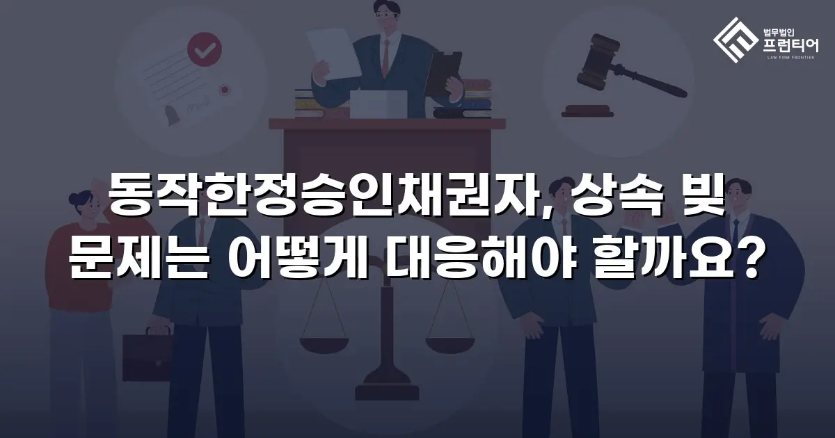 동작한정승인채권자, 상속 빚 문제는 어떻게 대응해야 할까요?