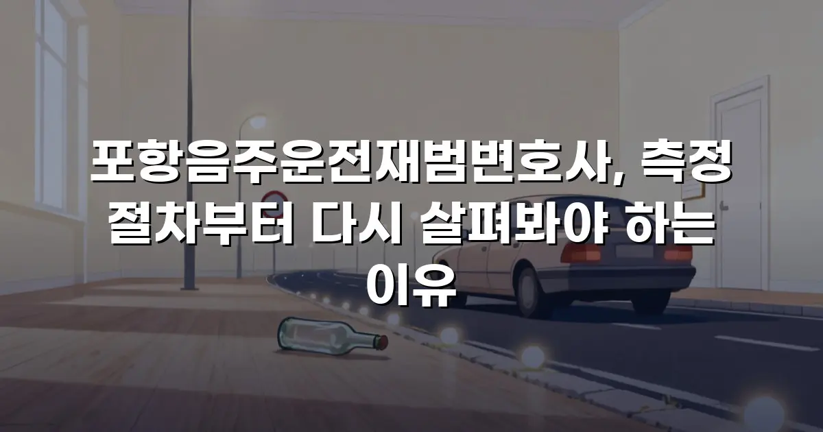 포항음주운전재범변호사, 측정 절차부터 다시 살펴봐야 하는 이유