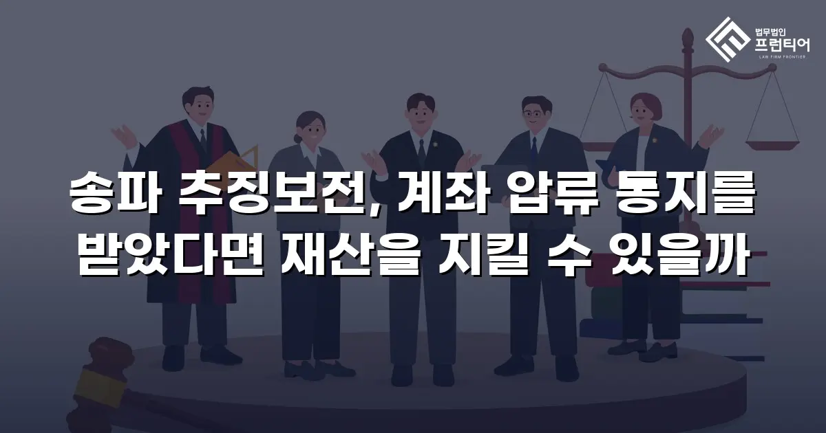 송파 추징보전, 계좌 압류 통지를 받았다면 재산을 지킬 수 있을까