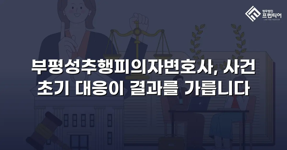 부평성추행피의자변호사, 사건 초기 대응이 결과를 가릅니다