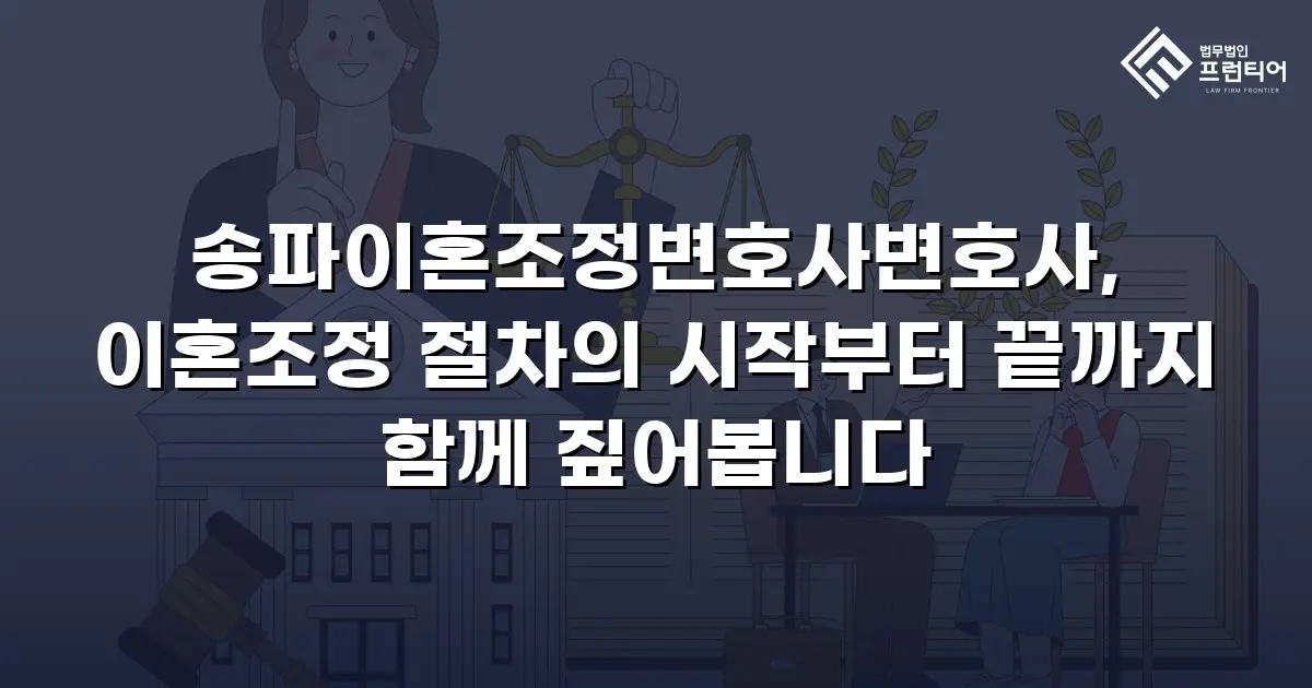 송파이혼조정변호사변호사, 이혼조정 절차의 시작부터 끝까지 함께 짚어봅니다