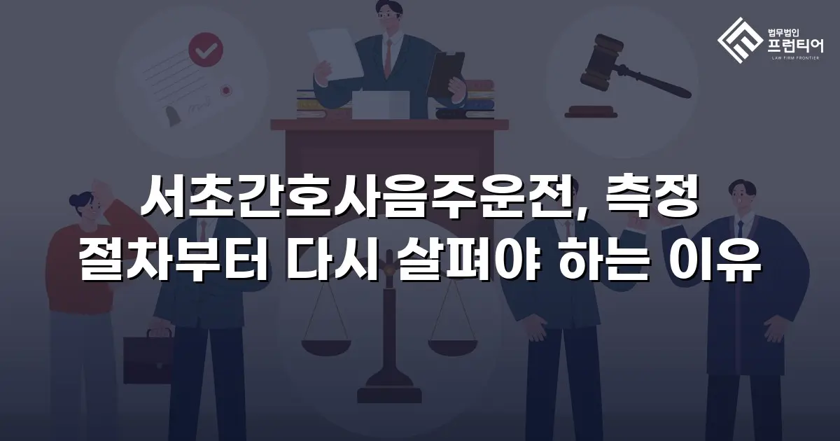 서초간호사음주운전, 측정 절차부터 다시 살펴야 하는 이유