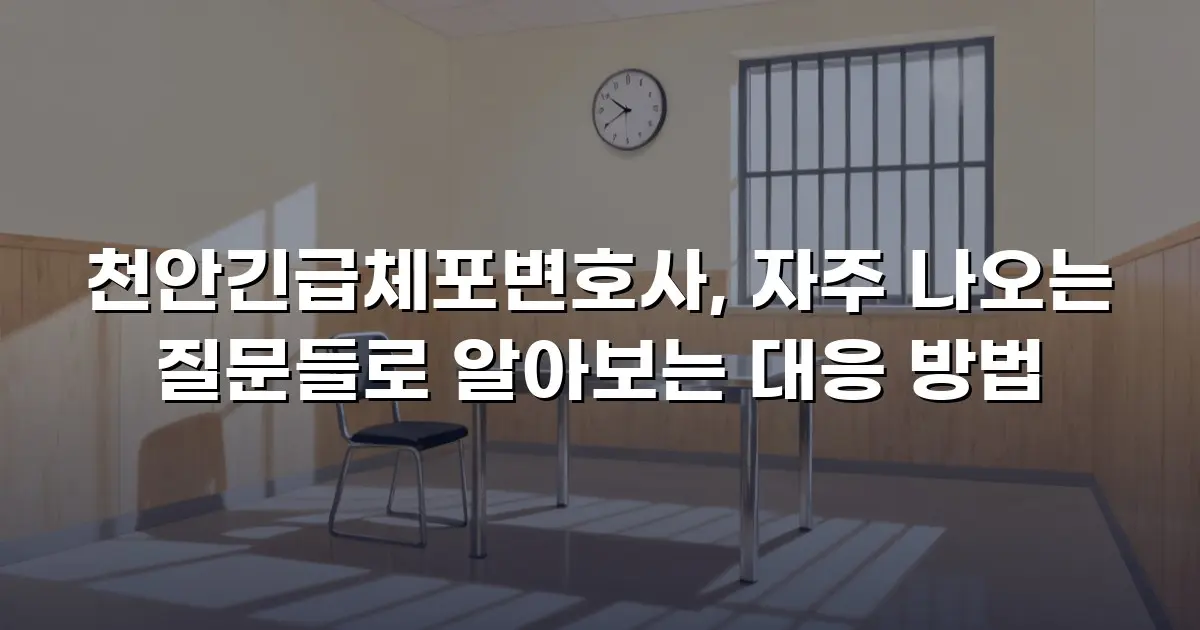 천안긴급체포변호사, 자주 나오는 질문들로 알아보는 대응 방법