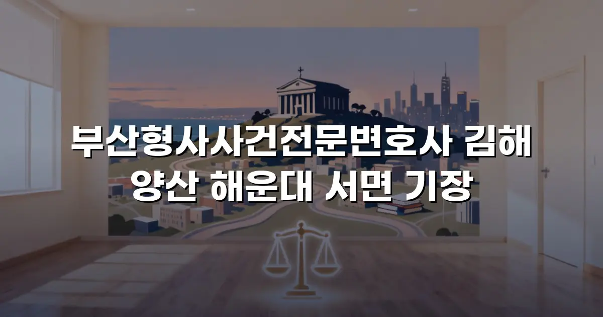 부산형사사건전문변호사 김해 양산 해운대 서면 기장