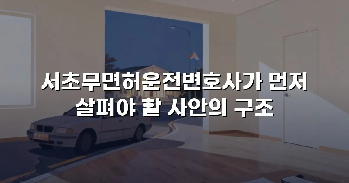 서초무면허운전변호사가 먼저 살펴야 할 사안의 구조