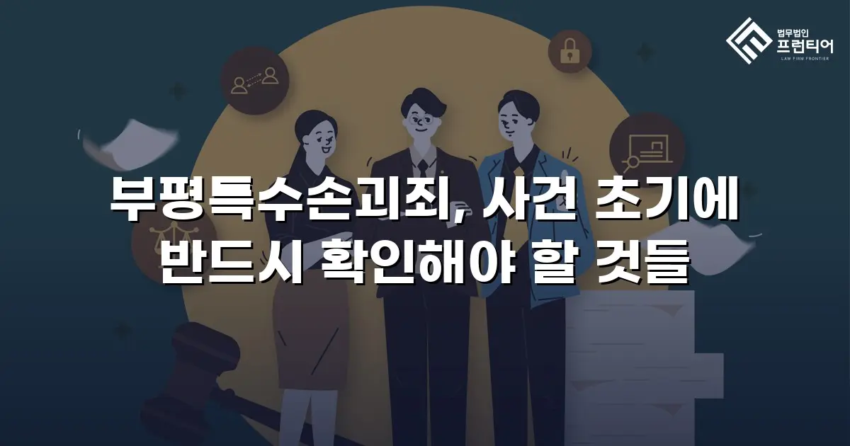 부평특수손괴죄, 사건 초기에 반드시 확인해야 할 것들
