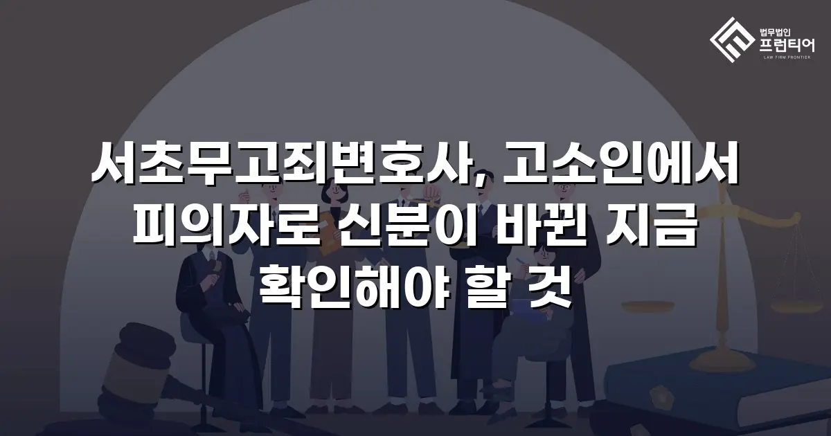 서초무고죄변호사, 고소인에서 피의자로 신분이 바뀐 지금 확인해야 할 것