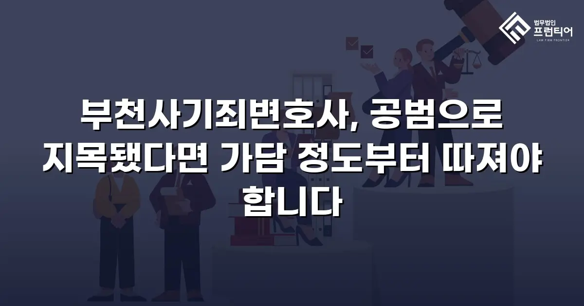 부천사기죄변호사, 공범으로 지목됐다면 가담 정도부터 따져야 합니다