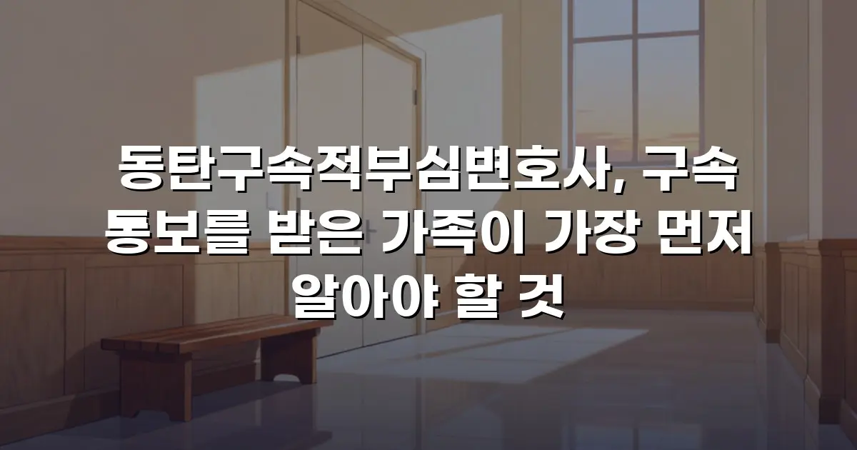 동탄구속적부심변호사, 구속 통보를 받은 가족이 가장 먼저 알아야 할 것