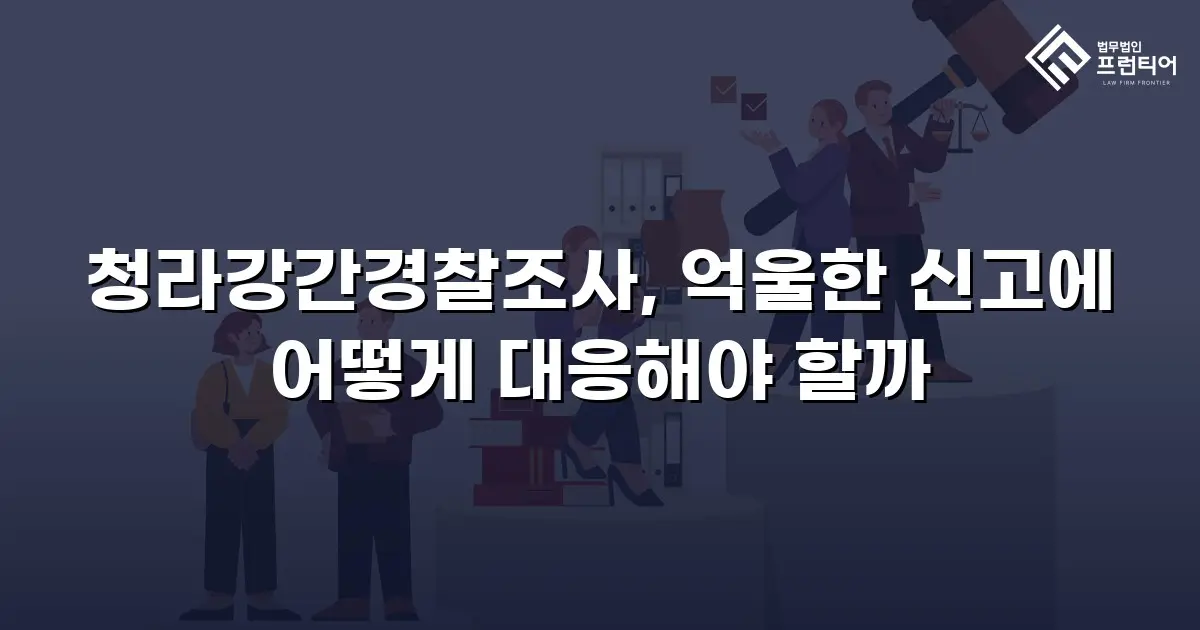 청라강간경찰조사, 억울한 신고에 어떻게 대응해야 할까