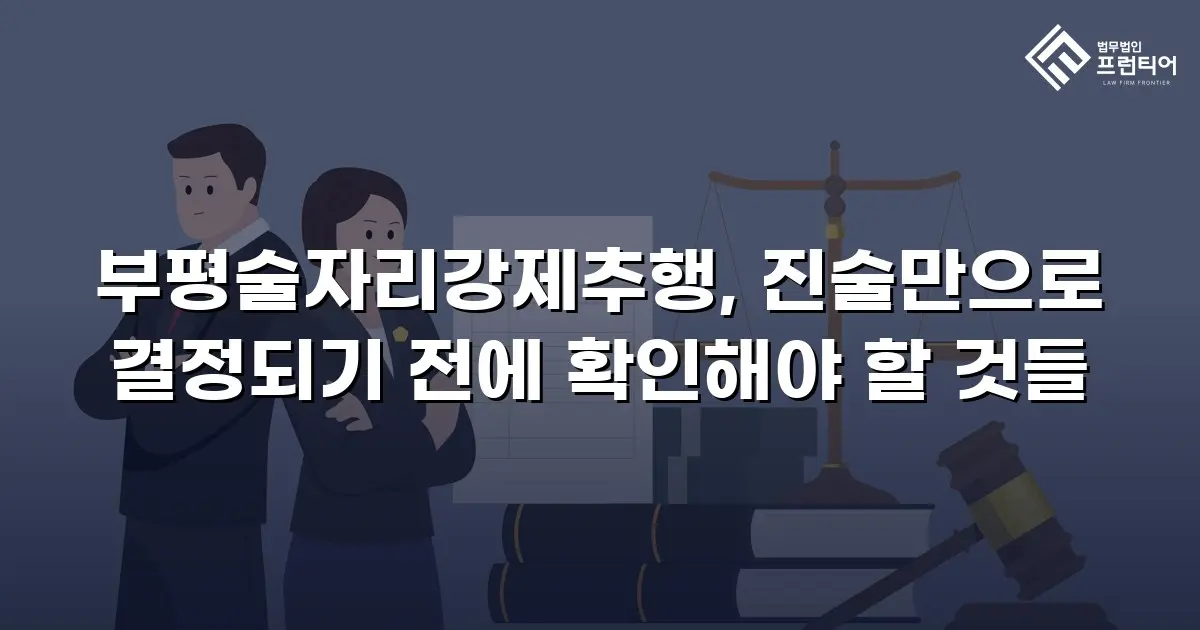 부평술자리강제추행, 진술만으로 결정되기 전에 확인해야 할 것들