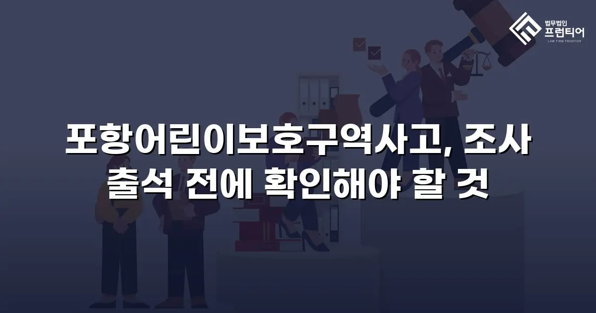 포항어린이보호구역사고, 조사 출석 전에 확인해야 할 것