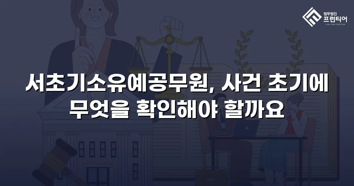 서초기소유예공무원, 사건 초기에 무엇을 확인해야 할까요