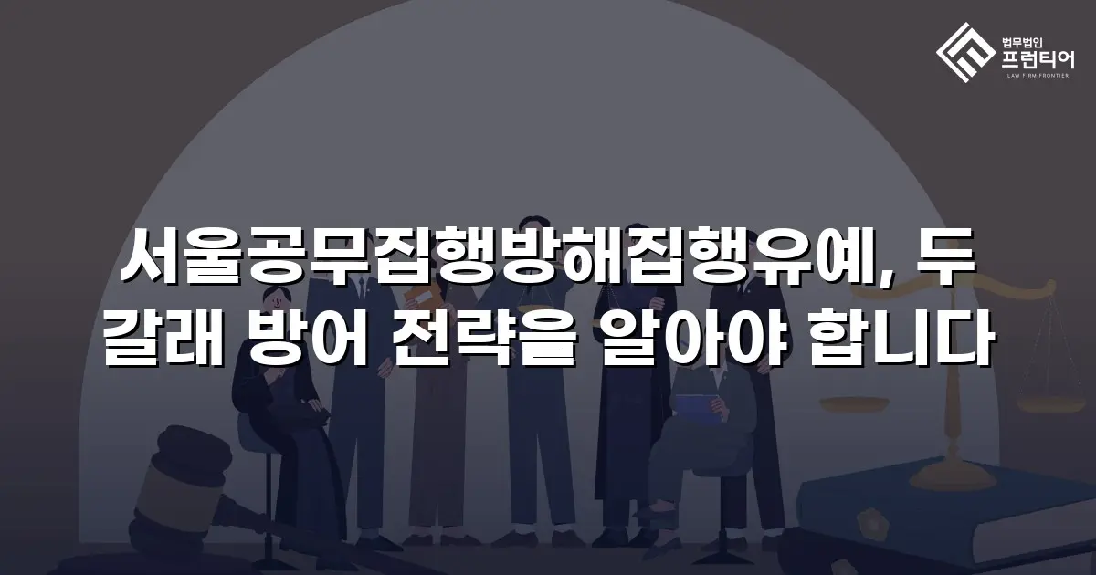 서울공무집행방해집행유예, 두 갈래 방어 전략을 알아야 합니다