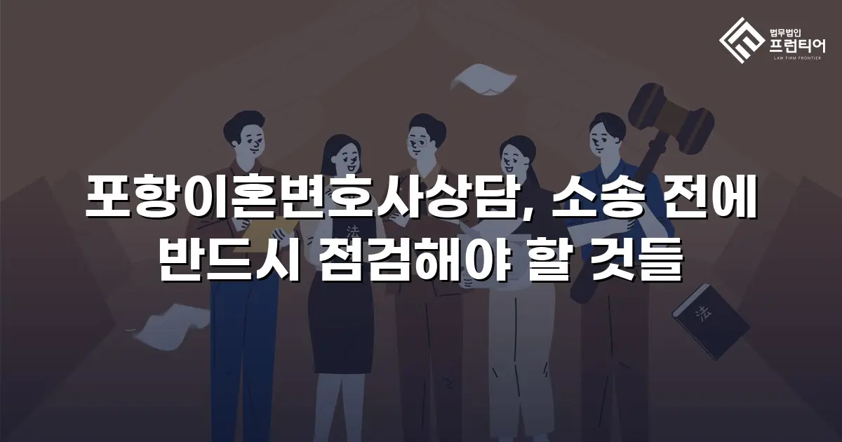 포항이혼변호사상담, 소송 전에 반드시 점검해야 할 것들