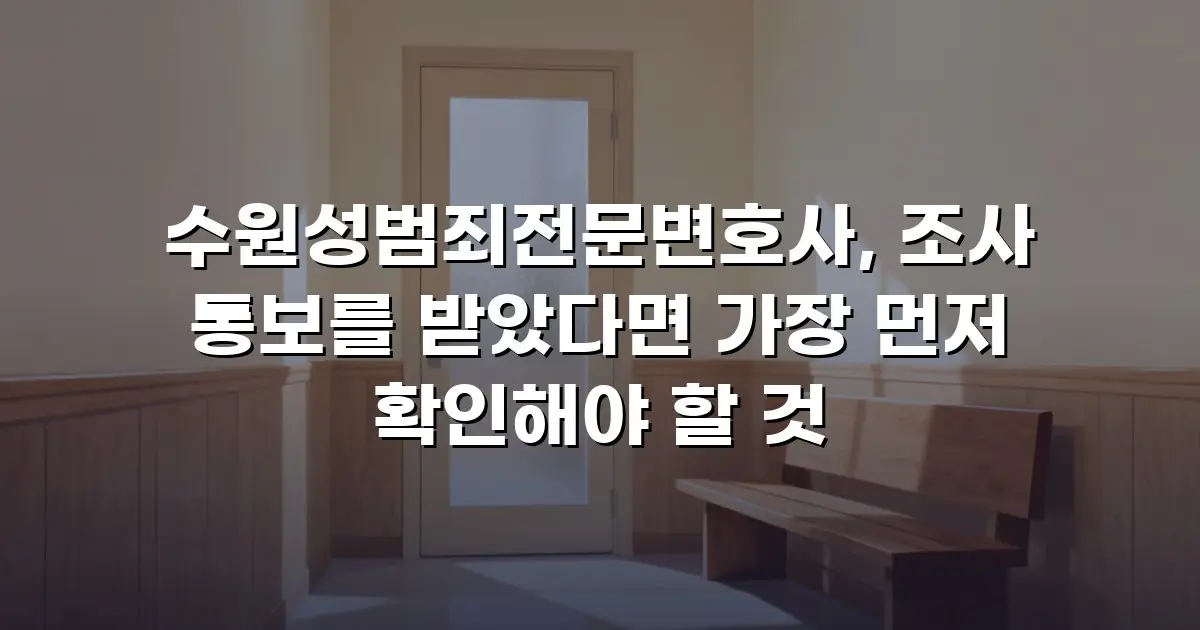 수원성범죄전문변호사, 조사 통보를 받았다면 가장 먼저 확인해야 할 것