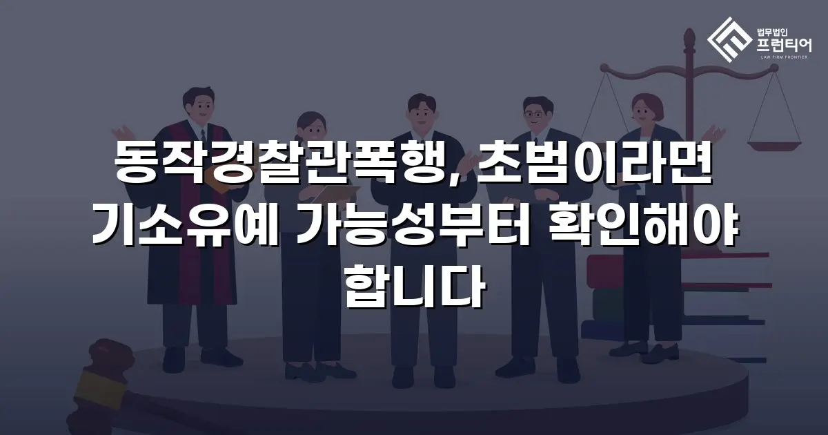 동작경찰관폭행, 초범이라면 기소유예 가능성부터 확인해야 합니다