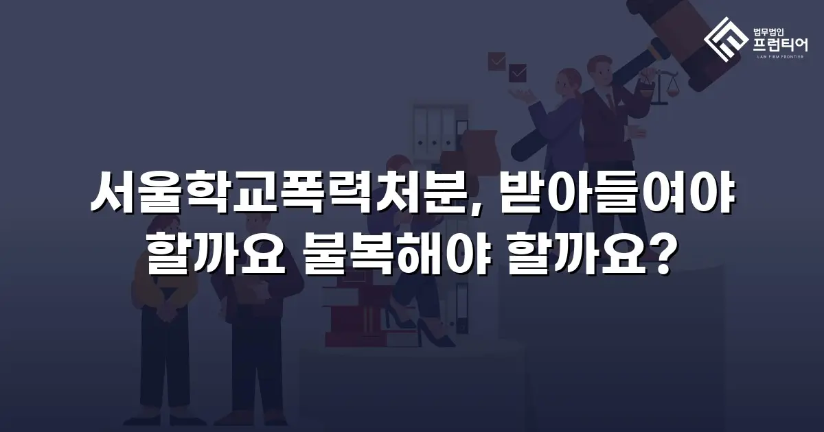 서울학교폭력처분, 받아들여야 할까요 불복해야 할까요?