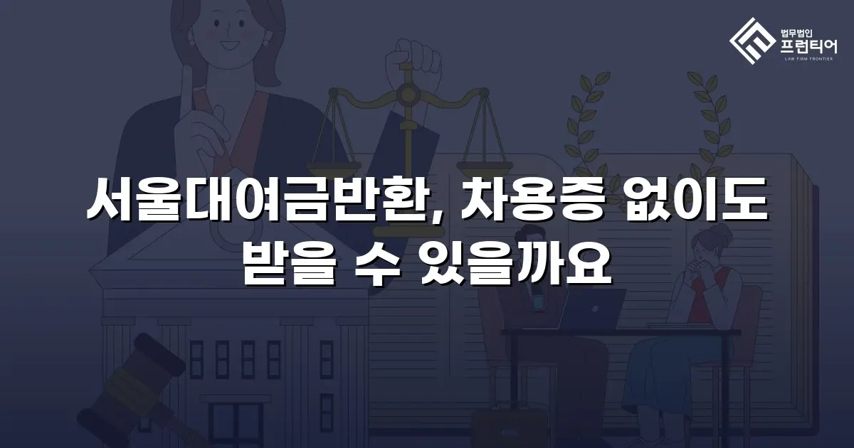 서울대여금반환, 차용증 없이도 받을 수 있을까요