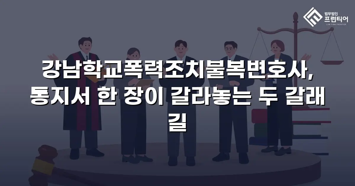 강남학교폭력조치불복변호사, 통지서 한 장이 갈라놓는 두 갈래 길