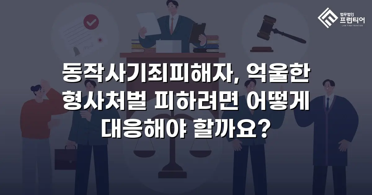 동작사기죄피해자, 억울한 형사처벌 피하려면 어떻게 대응해야 할까요?