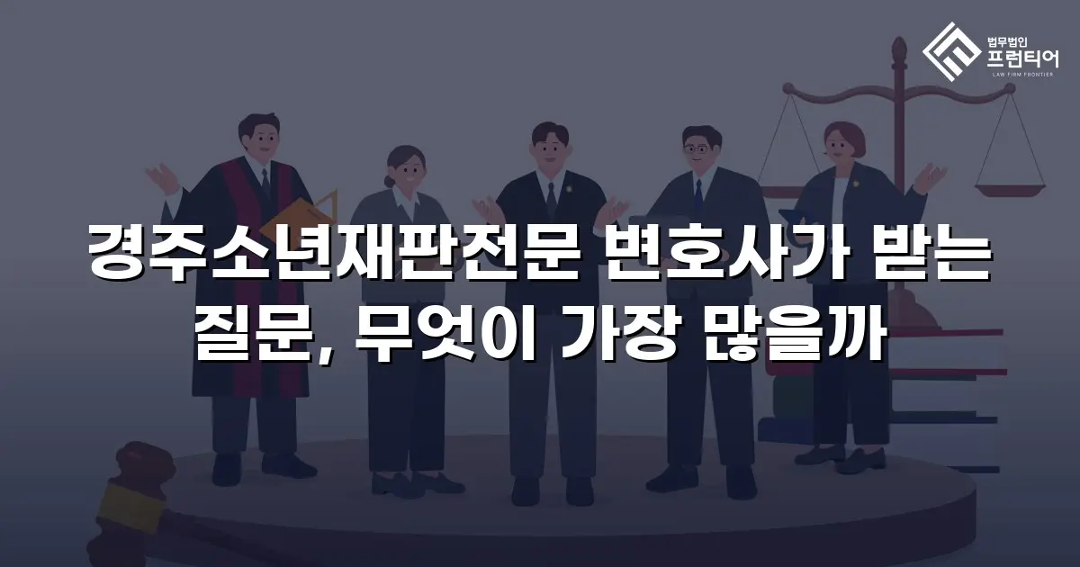 경주소년재판전문 변호사가 받는 질문, 무엇이 가장 많을까