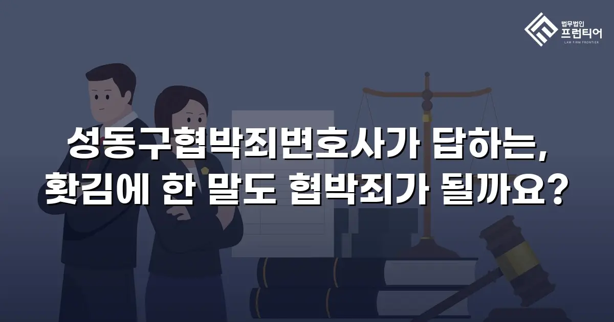 성동구협박죄변호사가 답하는, 홧김에 한 말도 협박죄가 될까요?