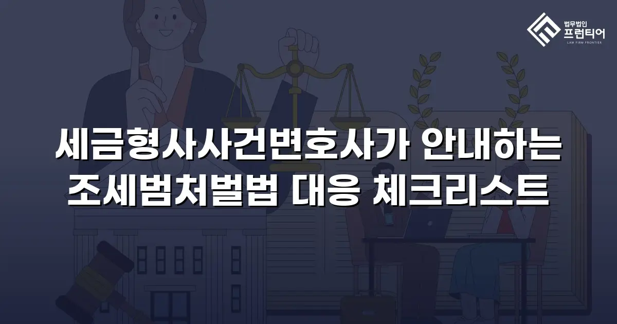 세금형사사건변호사가 안내하는 조세범처벌법 대응 체크리스트