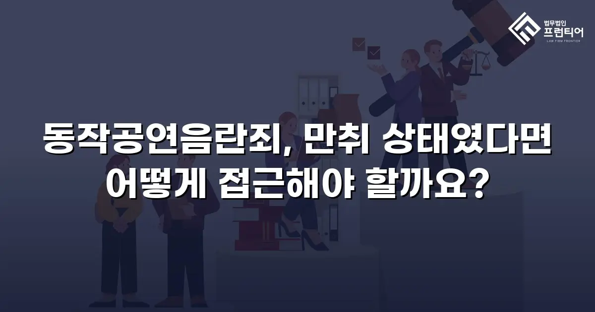 동작공연음란죄, 만취 상태였다면 어떻게 접근해야 할까요?