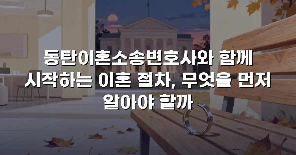 동탄이혼소송변호사와 함께 시작하는 이혼 절차, 무엇을 먼저 알아야 할까