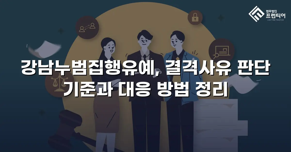 강남누범집행유예, 결격사유 판단 기준과 대응 방법 정리