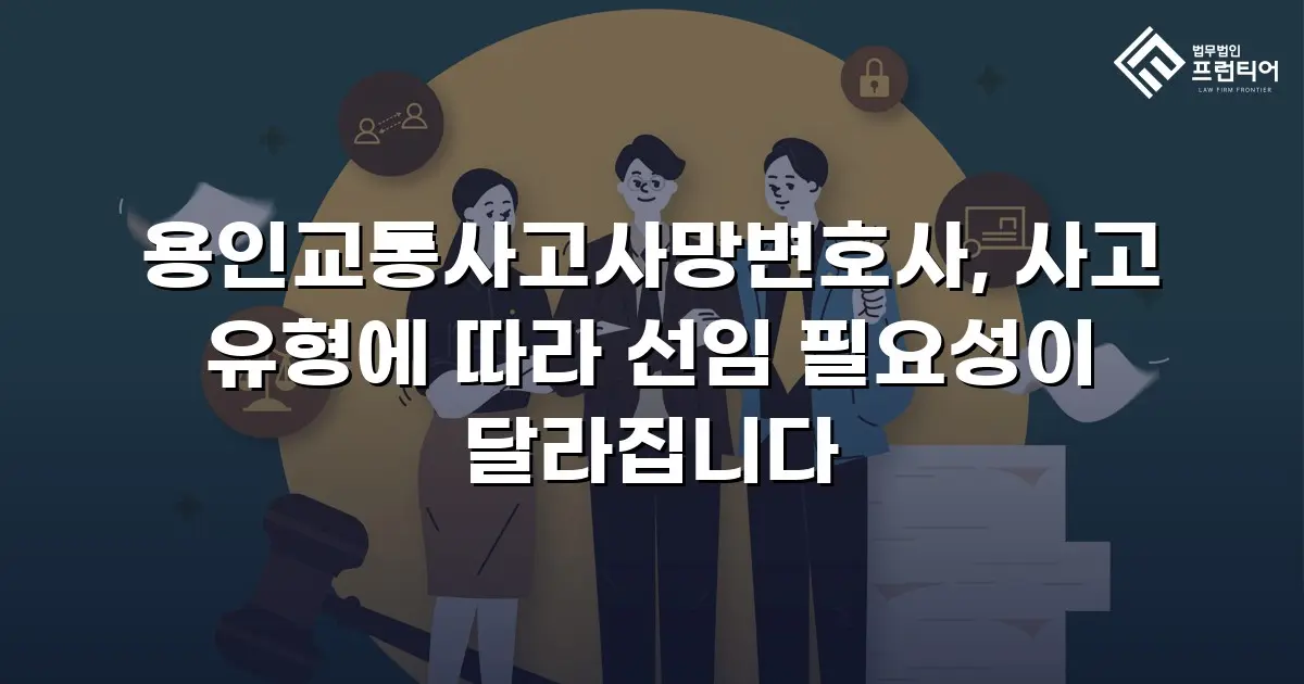 용인교통사고사망변호사, 사고 유형에 따라 선임 필요성이 달라집니다