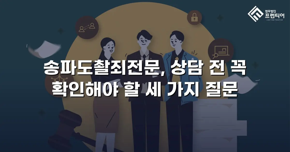 송파도촬죄전문, 상담 전 꼭 확인해야 할 세 가지 질문