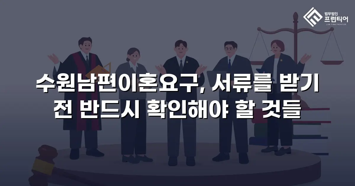 수원남편이혼요구, 서류를 받기 전 반드시 확인해야 할 것들
