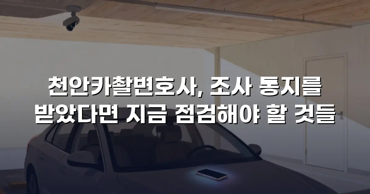 천안카촬변호사, 조사 통지를 받았다면 지금 점검해야 할 것들