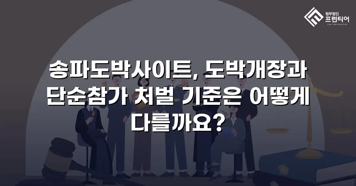 송파도박사이트, 도박개장과 단순참가 처벌 기준은 어떻게 다를까요?
