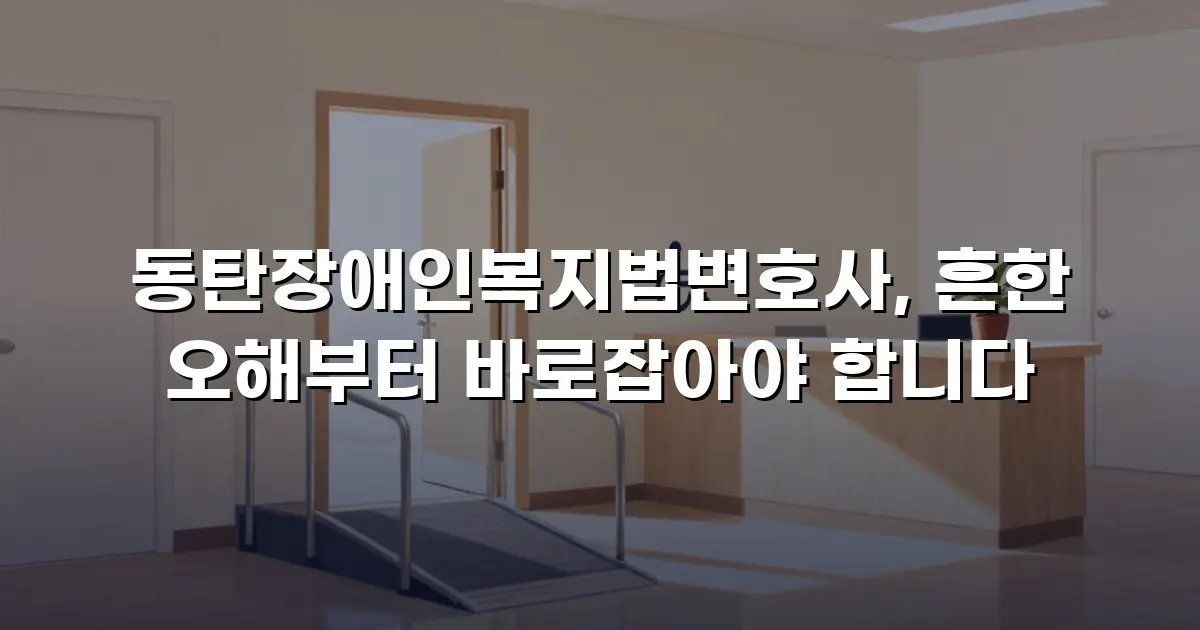 동탄장애인복지법변호사, 흔한 오해부터 바로잡아야 합니다
