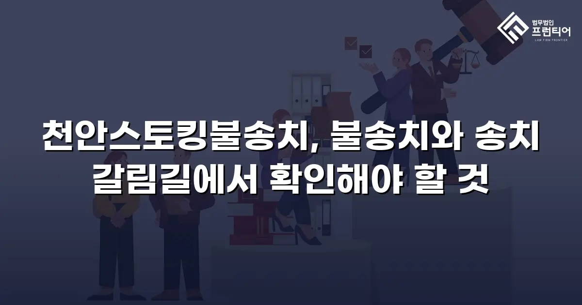 천안스토킹불송치, 불송치와 송치 갈림길에서 확인해야 할 것