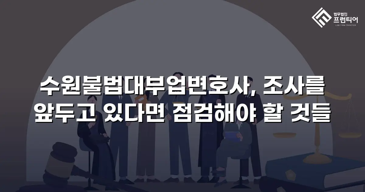 수원불법대부업변호사, 조사를 앞두고 있다면 점검해야 할 것들